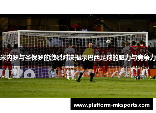 米内罗与圣保罗的激烈对决揭示巴西足球的魅力与竞争力